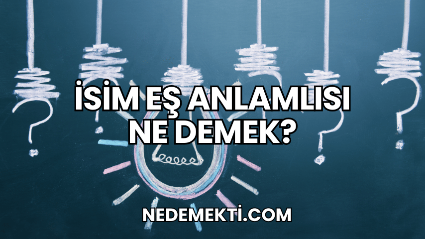 İsim Eş Anlamlısı Ne Demek?