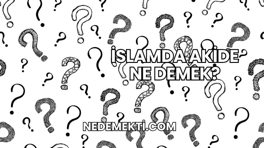 İslamda Akide Ne Demek?