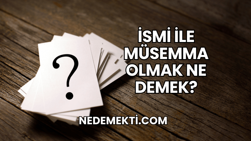 İsmi ile Müsemma Olmak Ne Demek?