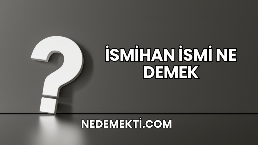 İsmihan İsmi Ne Demek