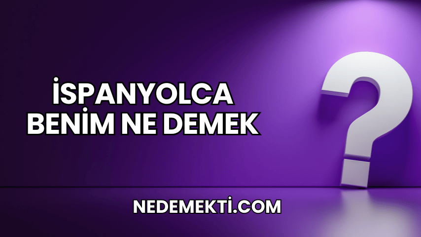 İspanyolca Benim Ne Demek