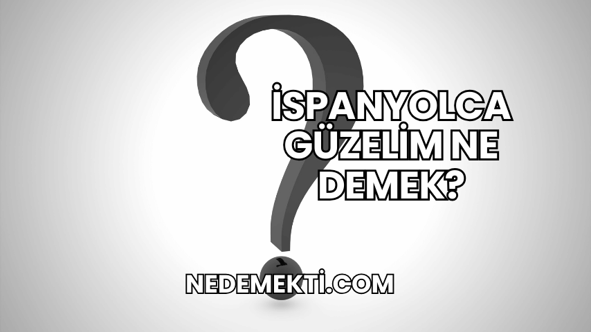 İspanyolca Güzelim Ne Demek?