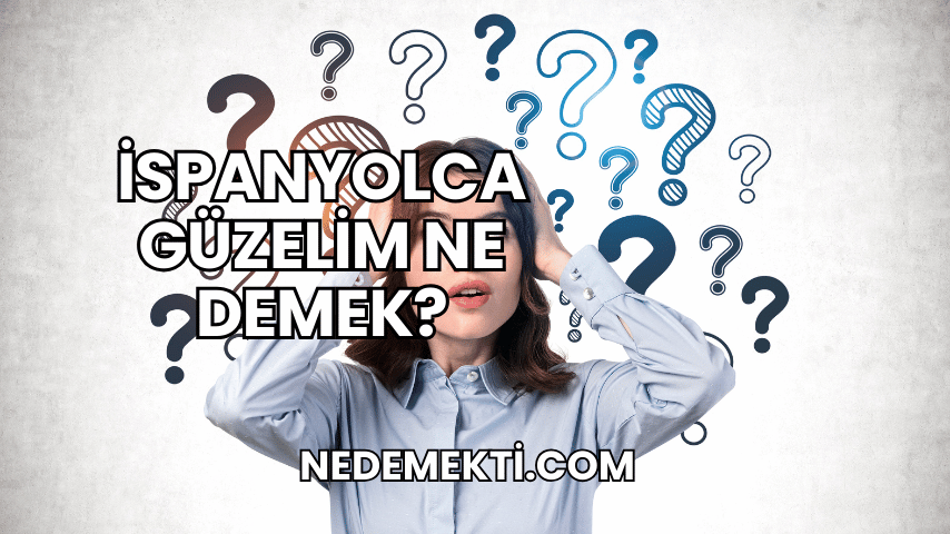 İspanyolca Güzelim Ne Demek?