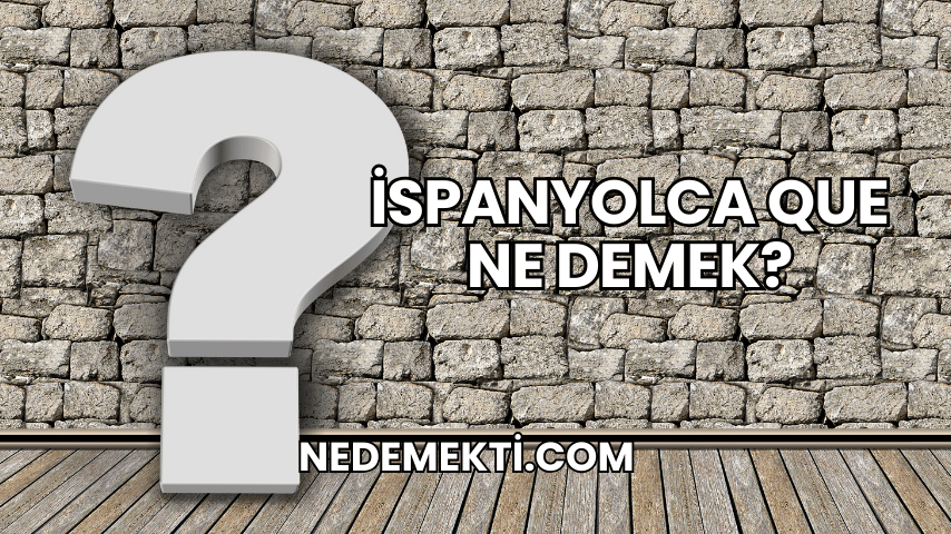 İspanyolca Que Ne Demek?