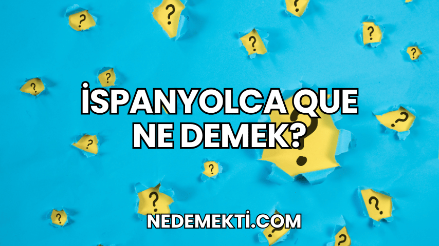 İspanyolca Que Ne Demek?