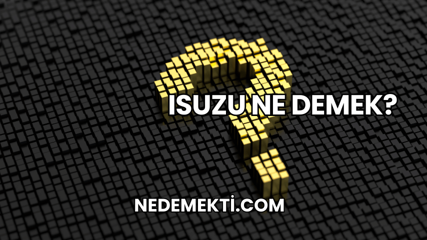 Isuzu Ne Demek?