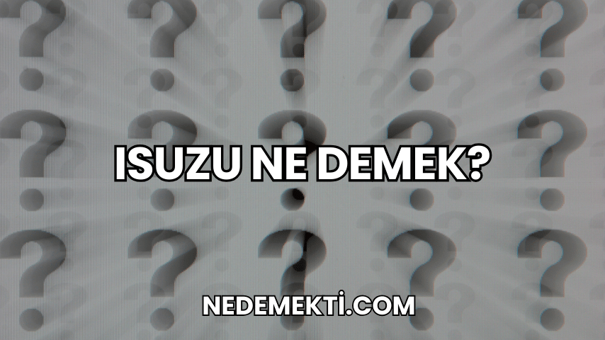 Isuzu Ne Demek?