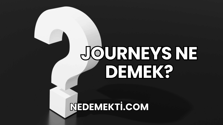 Journeys Ne Demek?