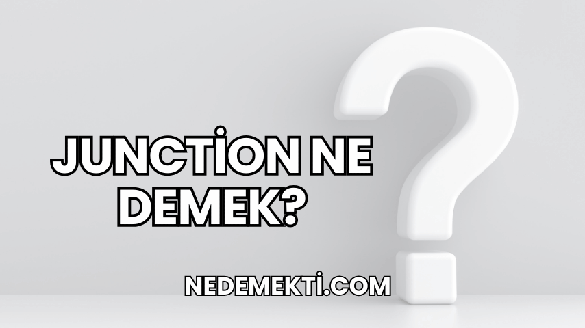 Junction Ne Demek?