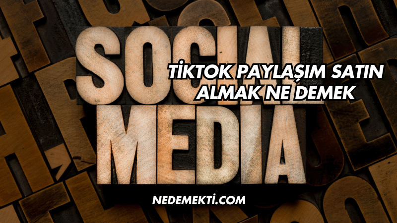 TikTok Paylaşım Satın Almak Ne Demek