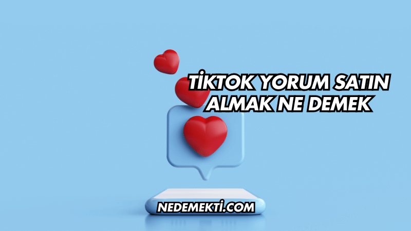 TikTok Yorum Satın Almak Ne Demek