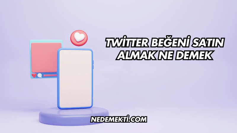 Twitter Beğeni Satın Almak Ne Demek