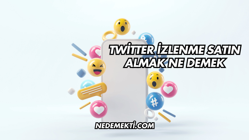 Twitter İzlenme Satın Almak Ne Demek