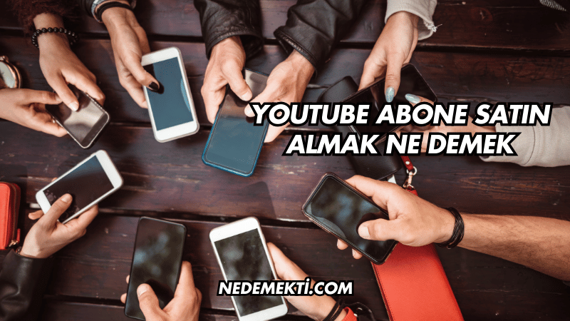 YouTube Abone Satın Almak Ne Demek