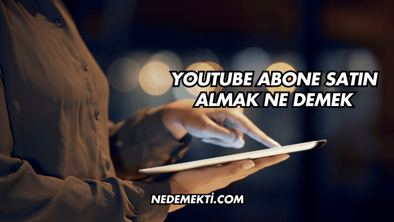 YouTube Abone Satın Almak Ne Demek