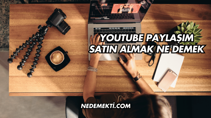 YouTube Paylaşım Satın Almak Ne Demek