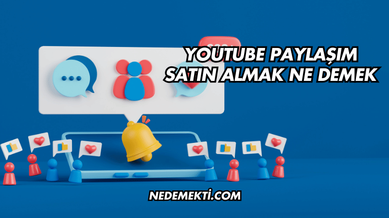 YouTube Paylaşım Satın Almak Ne Demek