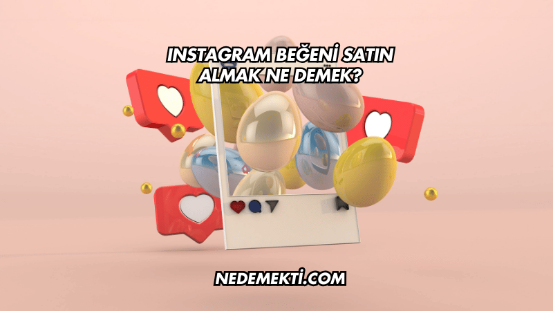 Instagram Beğeni Satın Almak Ne Demek?