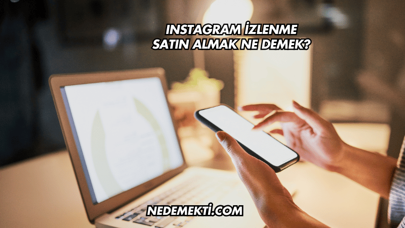 Instagram İzlenme Satın Almak Ne Demek?