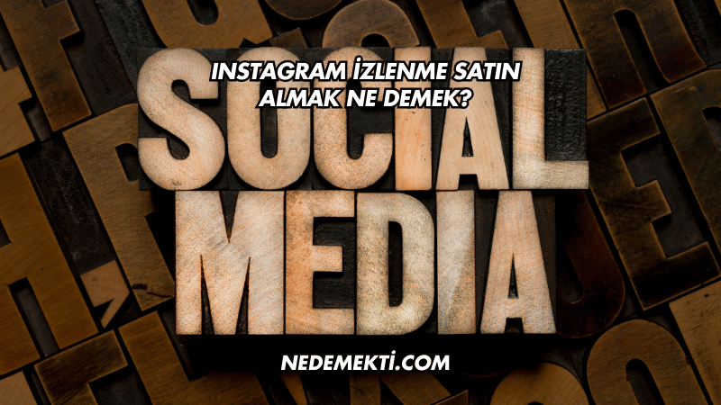 Instagram İzlenme Satın Almak Ne Demek?