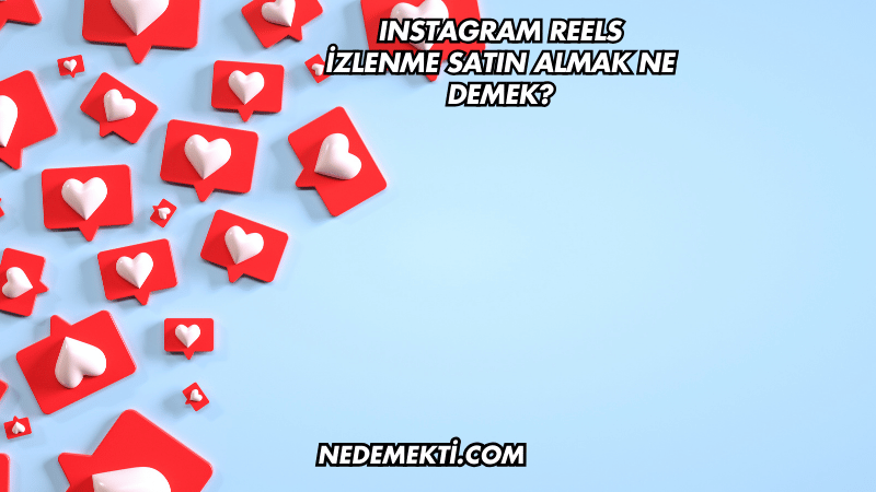 Instagram Reels İzlenme Satın Almak Ne Demek?