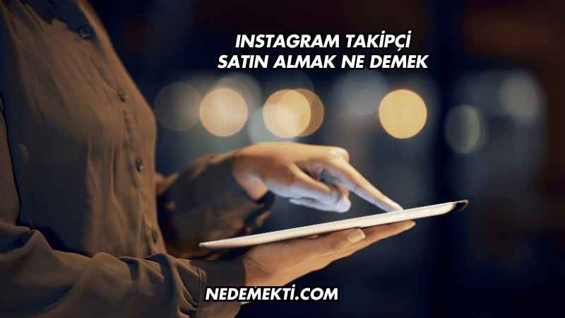 Instagram Takipçi Satın Almak Ne Demek