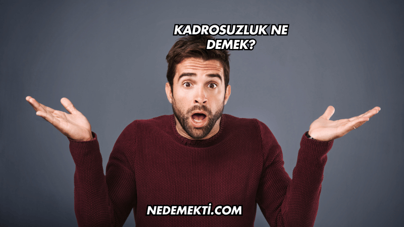 Kadrosuzluk Ne Demek?