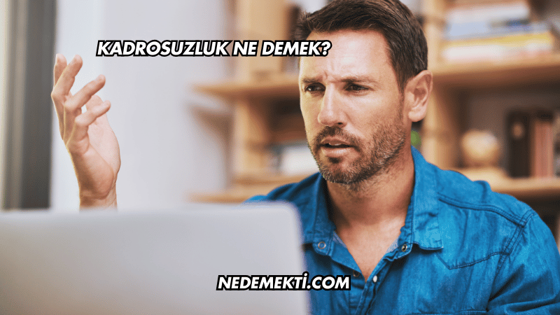 Kadrosuzluk Ne Demek?