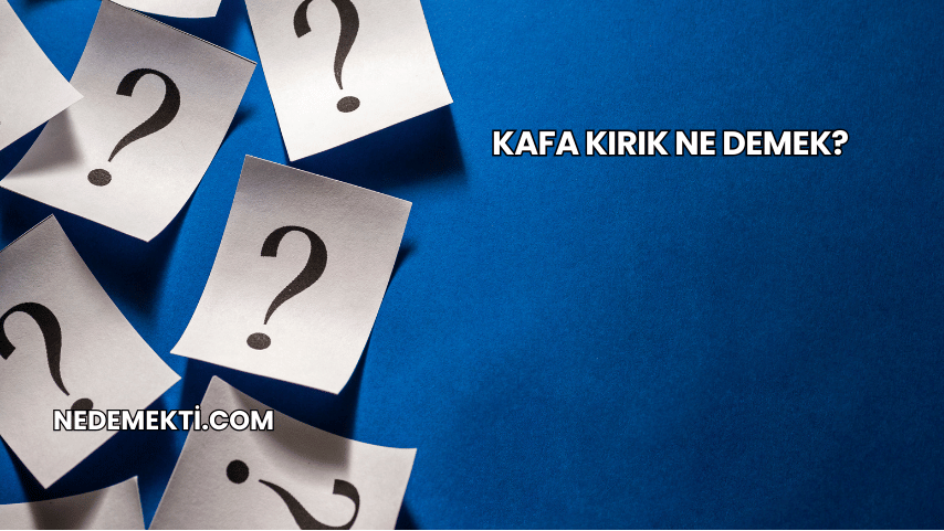 Kafa Kırık Ne Demek?