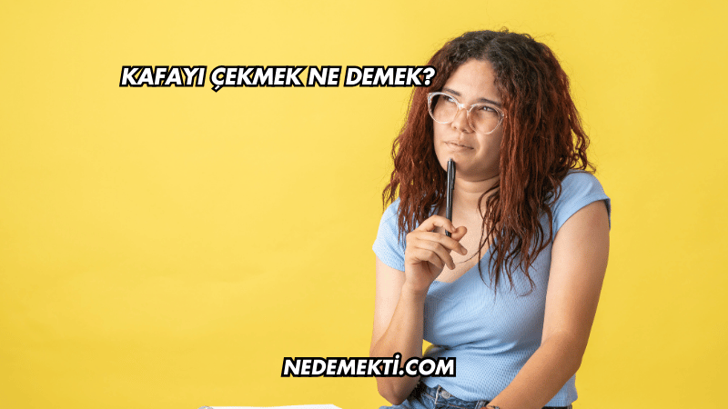 Kafayı Çekmek Ne Demek?