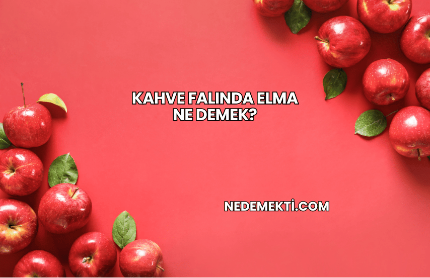 Kahve Falında Elma Ne Demek?