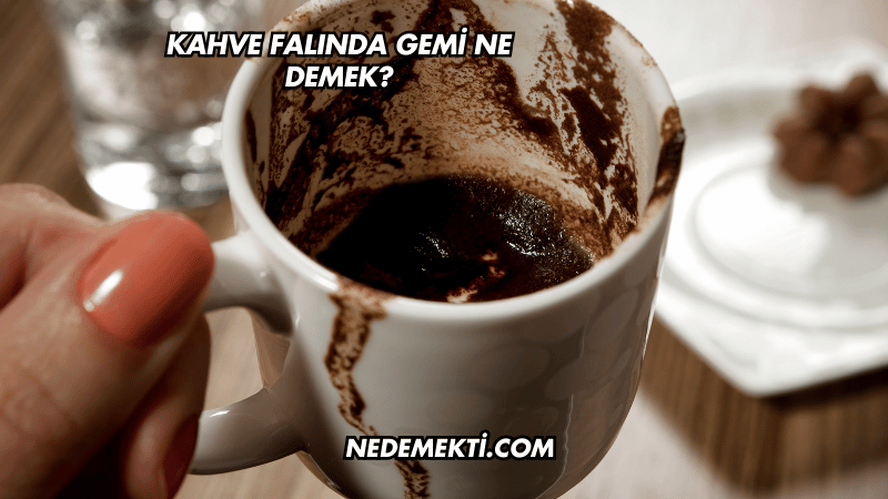 Kahve Falında Gemi Ne Demek?