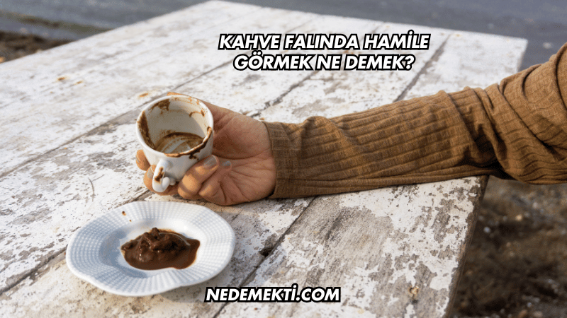 Kahve Falında Hamile Görmek Ne Demek?