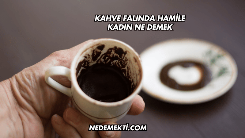 Kahve Falında Hamile Kadın Ne Demek