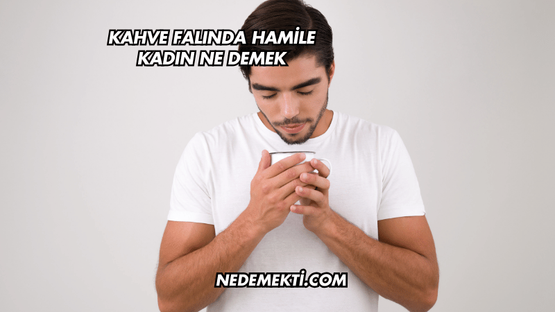 Kahve Falında Hamile Kadın Ne Demek