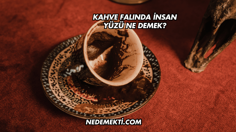 Kahve Falında İnsan Yüzü Ne Demek?