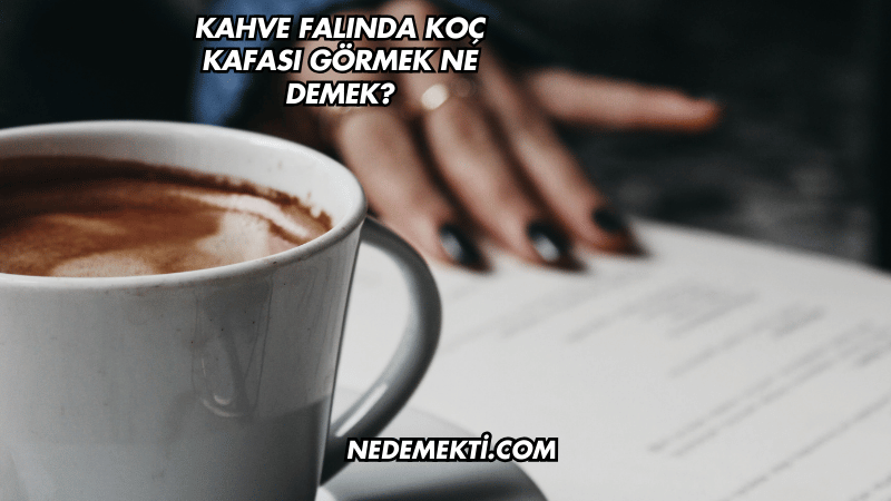 Kahve Falında Koç Kafası Görmek Ne Demek?